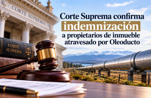 Corte Suprema confirma indemnización a propietarios de inmueble atravesado por Oleoducto | Abogados Puerto Montt - Bufete de Abogados Puerto Montt